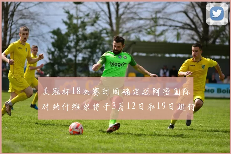 美冠杯18决赛时间确定迈阿密国际对纳什维尔将于3月12日和19日进行较量