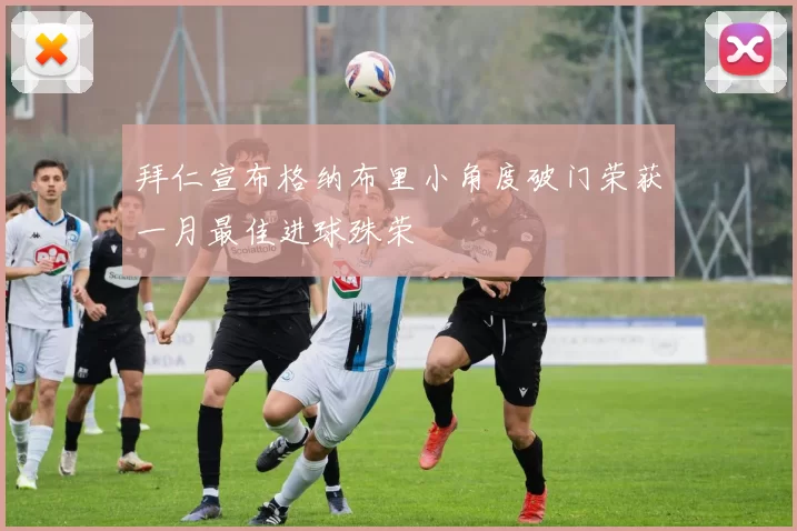 拜仁宣布格纳布里小角度破门荣获一月最佳进球殊荣