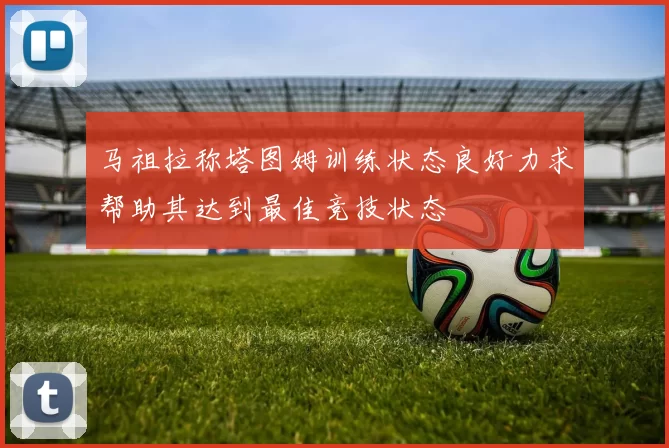 马祖拉称塔图姆训练状态良好力求帮助其达到最佳竞技状态